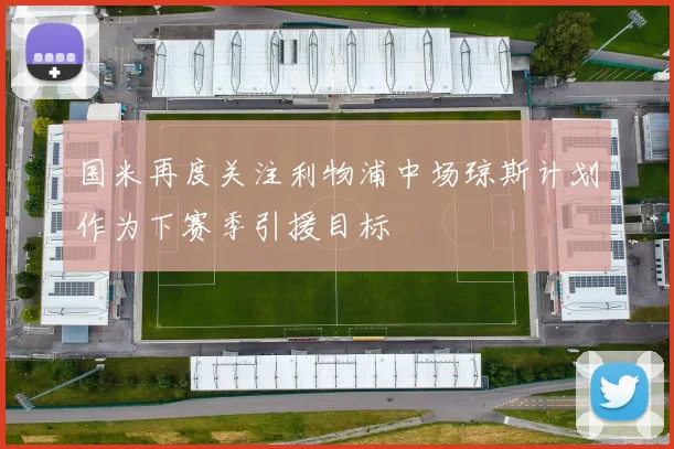 国米再度关注利物浦中场琼斯计划作为下赛季引援目标