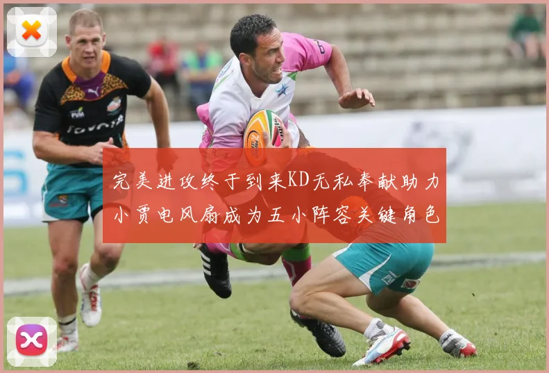 完美进攻终于到来KD无私奉献助力小贾电风扇成为五小阵容关键角色
