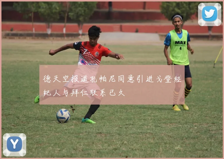 德天空报道孔帕尼同意引进戈登经纪人与拜仁联系已久
