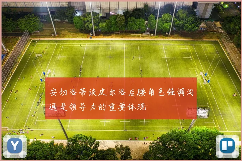安切洛蒂谈皮尔洛后腰角色强调沟通是领导力的重要体现