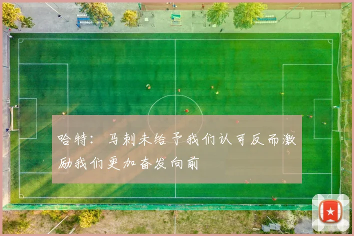 哈特：马刺未给予我们认可反而激励我们更加奋发向前
